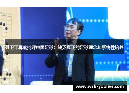 聂卫平再度批评中国足球：缺乏真正的足球理念和系统性培养